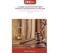 Le juge constitutionnel dans l'élection présidentielle en Afrique: Les exemples de la Côte d'Ivoire, du Sénégal et du Tchad 2ème édition