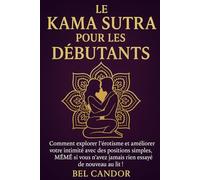 LE KAMA SUTRA POUR LES DÉBUTANTS: Comment explorer l'érotisme et améliorer votre intimité avec des positions simples, MÊME si vous n'avez jamais rien essayé de nouveau au lit !