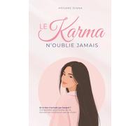 Le Karma N'oublie Jamais: Et si rien n’arrivait pas hasard ? Comprendre ses schémas de vie, écouter son intuition et oser se choisir