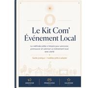Le Kit Com’ Événement Local: La méthode prête à l’emploi pour annoncer, promouvoir et valoriser un événement local avec clarté