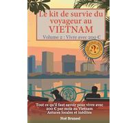 Le Kit de Survie du Voyageur Au Vietnam : Volume 2 : Vivre avec 200€ par mois: Guide pratique pour vivre avec un petit budget : logement, nourriture, transport et loisirs sans se ruiner