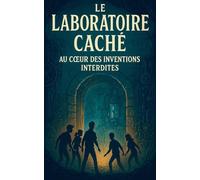 Le Laboratoire Caché: Au C¿ur des Inventions Interdites