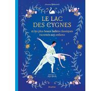 Le lac des cygnes et les plus beaux ballets classiques racontés aux enfants