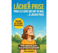 Le lâcher prise pour les gens qui ont du mal à lâcher prise - Petit manuel de survie pour cerveau en surchauffe: Un guide pratique et bienveillant ... au quotidien - aussi adapté aux Borderline