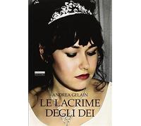Le lacrime degli dei - Gelain Andrea