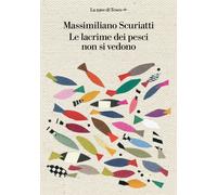 Le lacrime dei pesci non si vedono - Scuriatti Massimiliano
