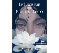 Le lacrime del fiore di loto - Franco Franca