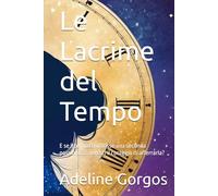 Le Lacrime del Tempo: E se il tempo ti offrisse una seconda possibilità… avresti il coraggio di afferrarla?