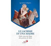 Le lacrime di una madre. Dalla visita dei Magi alle profezie di Akita