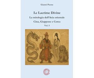 Le Lacrime Divine - La mitologia dell’Asia orientale - Vol. 5: Cina, Giappone e Corea