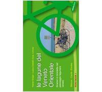 Le lagune del Veneto orientale. Itinerari in bicicletta nel paesaggio lagunare veneto. Bibione, Caorle, Eraclea