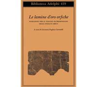 Le lamine d'oro orfiche. Istruzioni per il viaggio oltremondano degli iniziati greci