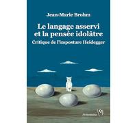 Le langage asservi et la pensée idolâtre: Critique de l'imposture Heidegger