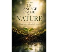 Le langage caché de la nature: Réapprendre à écouter le vivant
