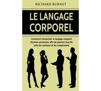 Le langage corporel: Comment interpréter le langage corporel d'autres personnes afin de pouvoir tout de suite les analyser et les comprendre