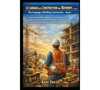 Le Langage de la Construction de Bâtiments - Livre 1 / The Language of Building Construction - Book 1: Bilingual French-English Vocabulary Novel for TEF, TCF, DELF, DALF, IELTS, CELPIP, TOEFL & ESL