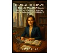 Le Langage de la Finance - Livre 1 : Bases Essentielles / The Language of Finance - Book 1: Bilingual French-English (français-anglais) Finance Vocabulary for TEF, TCF, DELF, IELTS, CELPIP & TOEFL