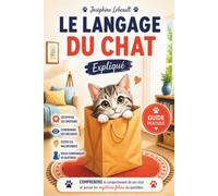 Le langage du chat expliqué - Comprendre le comportement de son chat et percer les mystères félins du quotidien: Un guide pratique idéal pour les ... avec votre chat et éviter les erreurs