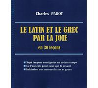 Le Latin par la Joie - Le Grec par la Joie (Grammaire - Exercices - Textes). Préparation des débutants, sans le secours d' un maître, au Baccalauréat, à la Licence et à l' Agréation. Sept langues