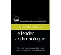 Le leader anthropologue: Observer l'épaisseur du réel pour mieux innover, transformer, apaiser