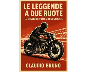 LE LEGGENDE A DUE RUOTE: LE MIGLIORI MOTO MAI COSTRUITE