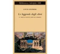 Le leggende degli ebrei. Vol. 4: Mosè in Egitto, Mosè nel deserto.
