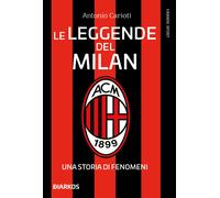 Le leggende del Milan. Una storia di fenomeni. Nuova ediz. - Carioti Antonio