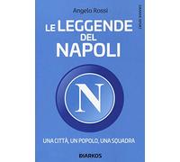 Le leggende del Napoli. Una città, un popolo, una squadra