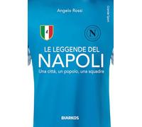 Le leggende del Napoli. Una città, un popolo, una squadra. Nuova ediz.