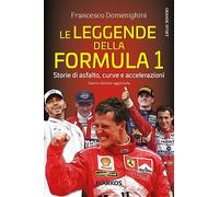 Le leggende della Formula 1. Storie di asfalto, curve e accelerazioni