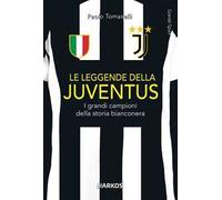 Le leggende della Juventus. I grandi campioni della storia bianconera