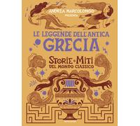 Le leggende dell'Antica Grecia. Storie e miti del mondo classico - Marcolo...