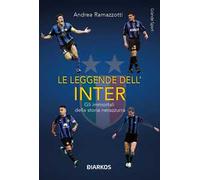 Le leggende dell'Inter. Gli immortali della storia nerazzurra