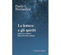 Le lettere e gli spiriti. Itinerari eccentrici nella letteratura italiana ...