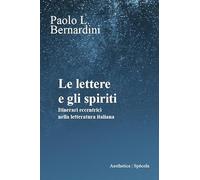 Le lettere e gli spiriti. Itinerari eccentrici nella letteratura italiana