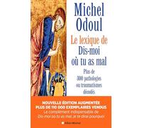 Le lexique de Dis-moi où tu as mal: Plus de 300 pathologies ou traumatismes décodés suite aux éléments de psychoénergétique de Dis-moi où tu as mal, je te dirai pourquoi