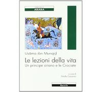 Le lezioni della vita. Un principe siriano e le Crociate - [Edizioni Ariele]