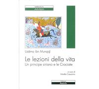 Le lezioni della vita. Un principe siriano e le Crociate - [Edizioni Ariele]