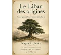 LE LIBAN DES ORIGINES: Des Origines À La Souveraineté Inachevée