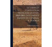 Le Liban et l'expédition française en Syrie, 1860-1861. Documents in (Tascabile)
