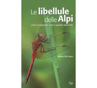 Le libellule delle Alpi. Come riconoscerle, dove e quando osservarle. Ediz. a colori
