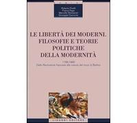 Le libertà dei moderni. Filosofie e teorie politiche della modernità. 1789-1989. Dalla Rivoluzione francese alla caduta del muro di Berlino