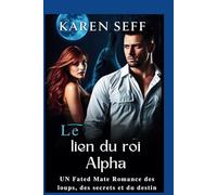Le lien du roi Alpha: UN Fated Mate Romance des loups, des secrets et du destin