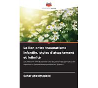Le lien entre traumatisme infantile, styles d'attachement et intimité: Les difficultés liées à l'intimité chez les personnes ayant vécu des expériences traumatisantes pendant leur enfance