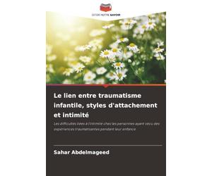 Le lien entre traumatisme infantile, styles d'attachement et intimité: Les difficultés liées à l'intimité chez les personnes ayant vécu des expériences traumatisantes pendant leur enfance