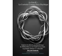 Le Lien K : La Curiosité Comme Force Psychique: Explorer la théorie psychanalytique de Wilfred Bion et ses implications dans la pratique clinique et culturelle