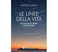 Le linee della vita. Scegliere tra gli infiniti futuri possibili