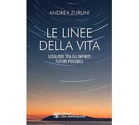 Le linee della vita. Scegliere tra gli infiniti futuri possibili