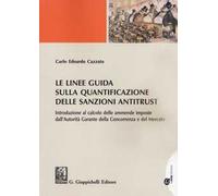 Le linee guida sulla quantificazione delle sanzioni antitrust. Introduzione al calcolo delle ammende imposte dall'Autorità Garante della Concorrenza e del Mercato. Con ebook