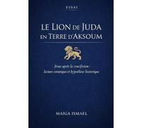 Le Lion de Juda en Terre d’Aksoum: Jésus après la crucifixion : lecture coranique et hypothèse historique